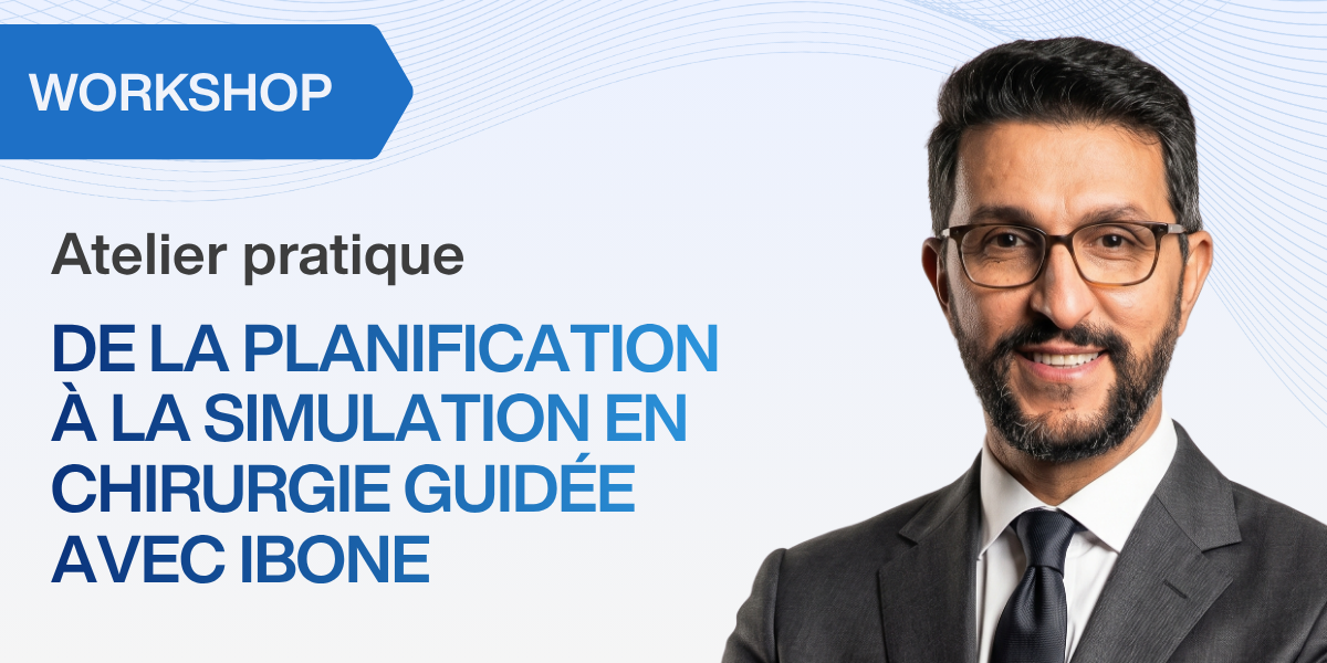 Atelier pratique : de la planification à la simulation en chirurgie guidée avec IBONE